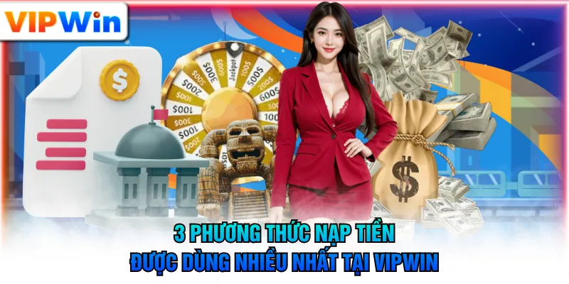 3 phương thức nạp tiền được dùng nhiều nhất tại VIPWIN