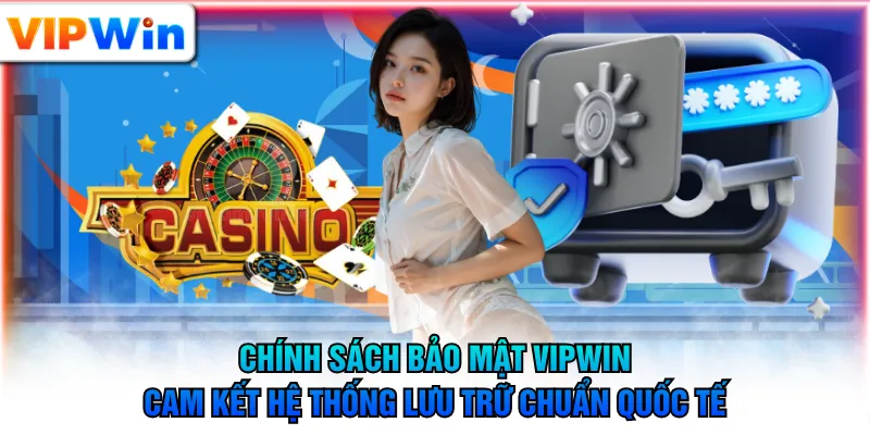 Chính sách bảo mật VIPWIN cam kết hệ thống lưu trữ chuẩn quốc tế