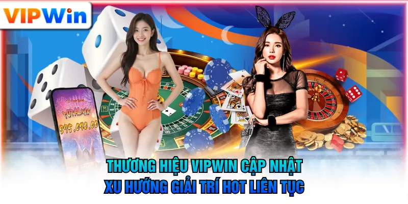 Thương hiệu VIPWIN cập nhật xu hướng giải trí hot liên tục