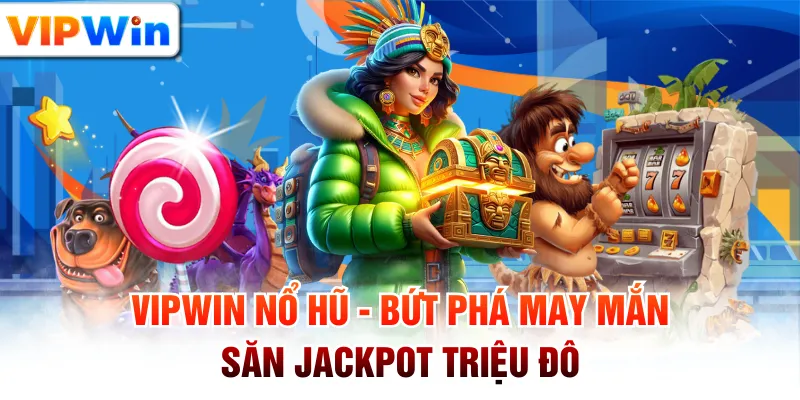 VIPWIN Nổ Hũ - Bứt Phá May Mắn, Săn Jackpot Triệu Đô